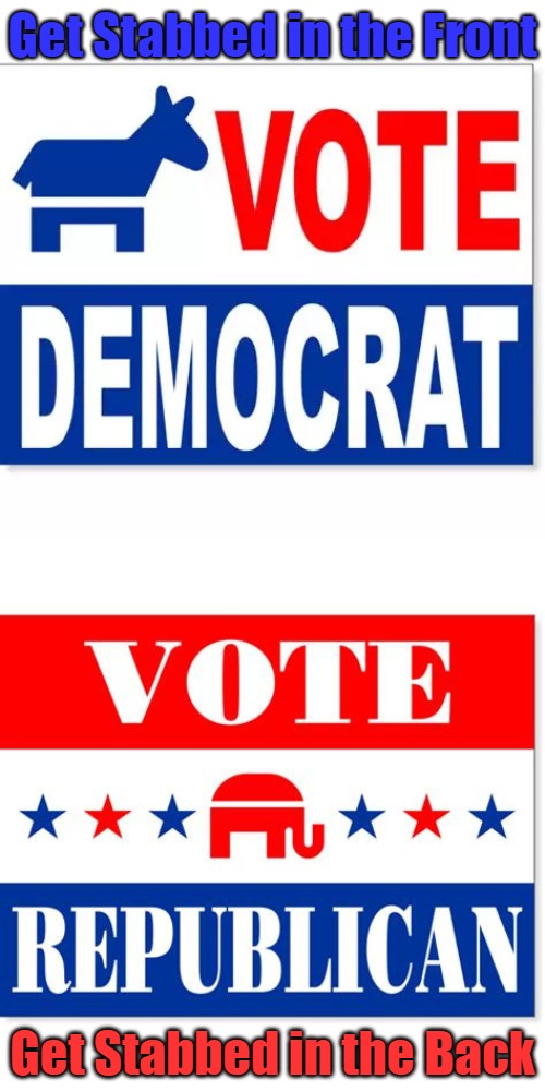 American Voting Simplified | Get Stabbed in the Front; Get Stabbed in the Back | image tagged in two party system,democratic party,republican party,oligarchy democracy,occupied america,rigged system | made w/ Imgflip meme maker