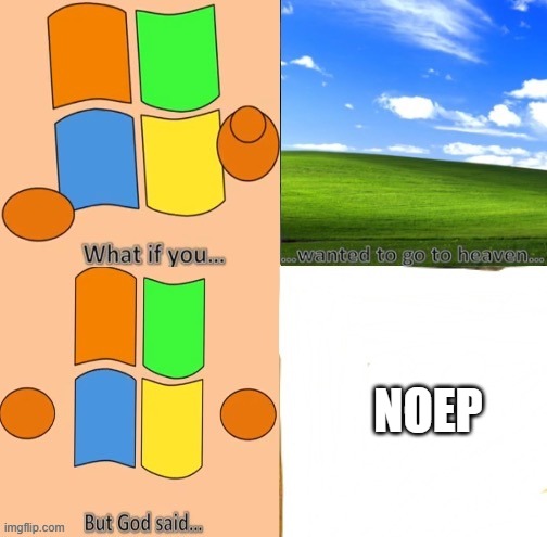 What if you wanted to go to heaven windows xp | NOEP | image tagged in what if you wanted to go to heaven windows xp | made w/ Imgflip meme maker