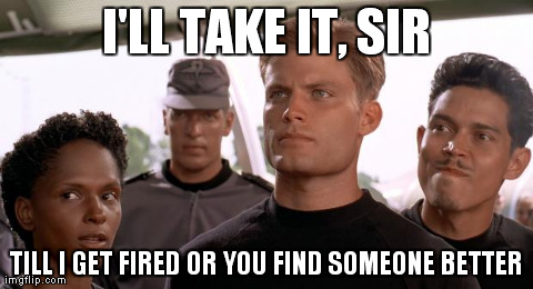 I'LL TAKE IT, SIR TILL I GET FIRED OR YOU FIND SOMEONE BETTER | image tagged in sst | made w/ Imgflip meme maker