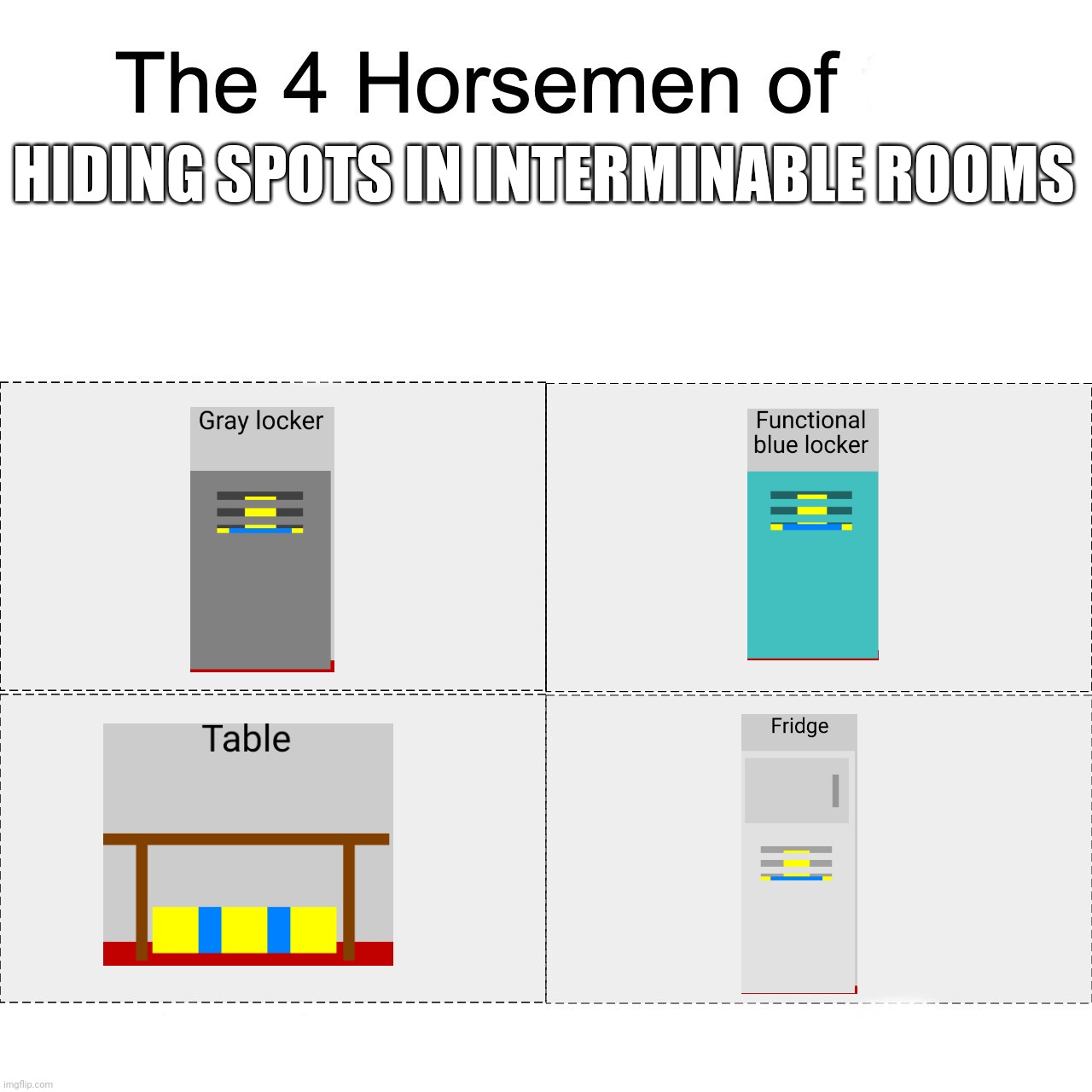 Four horsemen | HIDING SPOTS IN INTERMINABLE ROOMS | image tagged in four horsemen | made w/ Imgflip meme maker