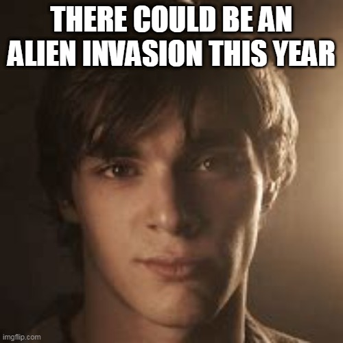 walter jr | THERE COULD BE AN ALIEN INVASION THIS YEAR | image tagged in walter jr | made w/ Imgflip meme maker