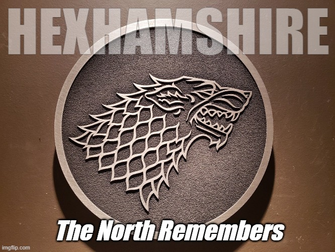 HEXHAMSHIRE; The North Remembers | made w/ Imgflip meme maker