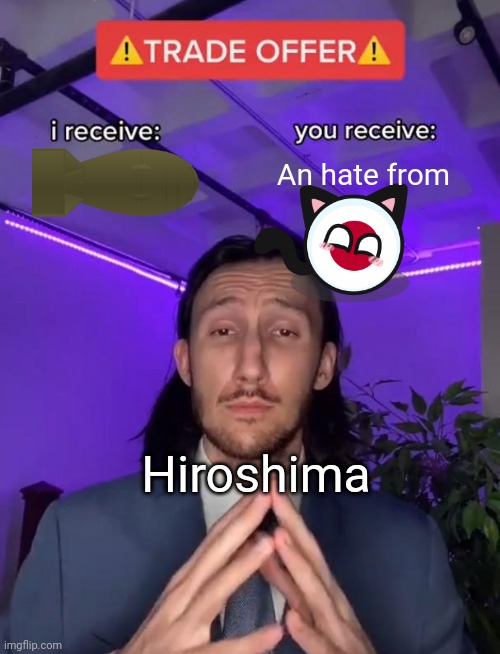 Trade Offer | An hate from; Hiroshima | image tagged in trade offer | made w/ Imgflip meme maker