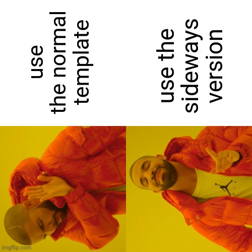 (insert title here) | use the normal template; use the sideways version | image tagged in funny,low effort,drake hotline bling,memes | made w/ Imgflip meme maker