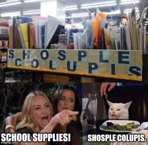 sounds like a spell from harry potter | SCHOOL SUPPLIES! SHOSPLE COLUPIS. | image tagged in funny,low effort,woman yelling at cat,memes | made w/ Imgflip meme maker