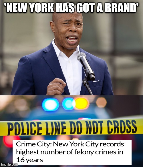 It's called crime. | 'NEW YORK HAS GOT A BRAND' | image tagged in eric adams | made w/ Imgflip meme maker