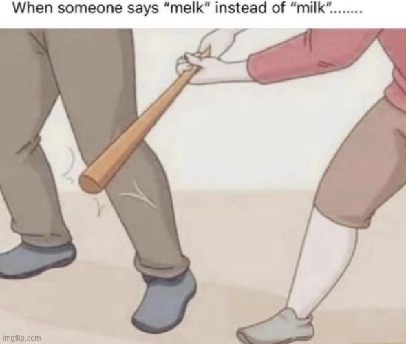 Somebody’s going to die tonight | image tagged in milk,repost,somebody's going to die tonight,memes,funny,baseball bat | made w/ Imgflip meme maker