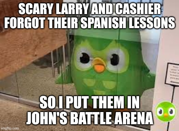 When the NPCs forgot their Spanish lessons | SCARY LARRY AND CASHIER FORGOT THEIR SPANISH LESSONS; SO I PUT THEM IN JOHN'S BATTLE ARENA | image tagged in when you forgot your spanish lessons | made w/ Imgflip meme maker