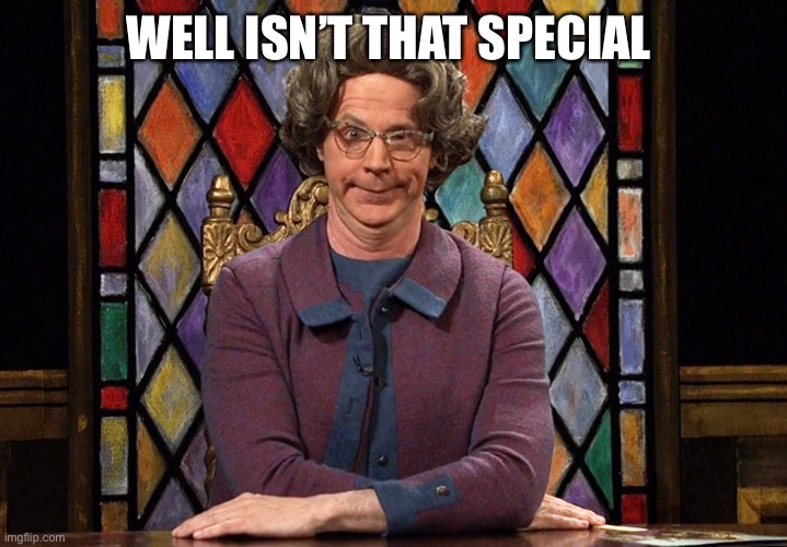 The Church Lady | WELL ISN’T THAT SPECIAL | image tagged in the church lady | made w/ Imgflip meme maker