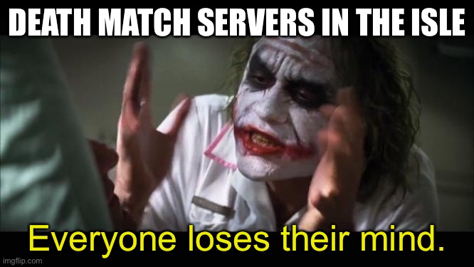 Isle Death match | DEATH MATCH SERVERS IN THE ISLE; Everyone loses their mind. | image tagged in memes,and everybody loses their minds,the isle,dinosaurs,gaming | made w/ Imgflip meme maker