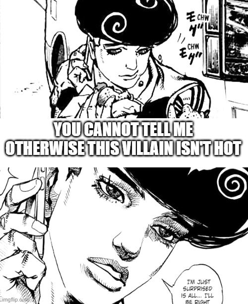 he ha's the dio walk material | YOU CANNOT TELL ME OTHERWISE THIS VILLAIN ISN'T HOT | image tagged in quirky sisters | made w/ Imgflip meme maker