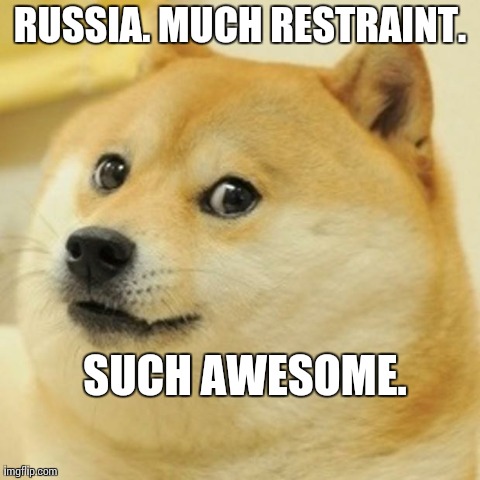 Doge Meme | RUSSIA. MUCH RESTRAINT. SUCH AWESOME. | image tagged in memes,doge | made w/ Imgflip meme maker