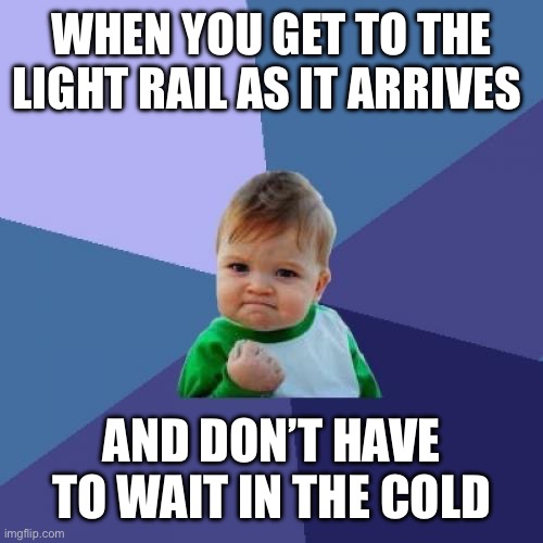 Success Kid Meme | WHEN YOU GET TO THE LIGHT RAIL AS IT ARRIVES; AND DON’T HAVE TO WAIT IN THE COLD | image tagged in memes,success kid,TwinCities | made w/ Imgflip meme maker