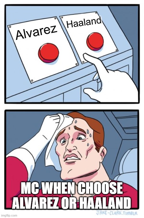 Two Buttons Meme | Haaland; Alvarez; MC WHEN CHOOSE ALVAREZ OR HAALAND | image tagged in memes,two buttons | made w/ Imgflip meme maker