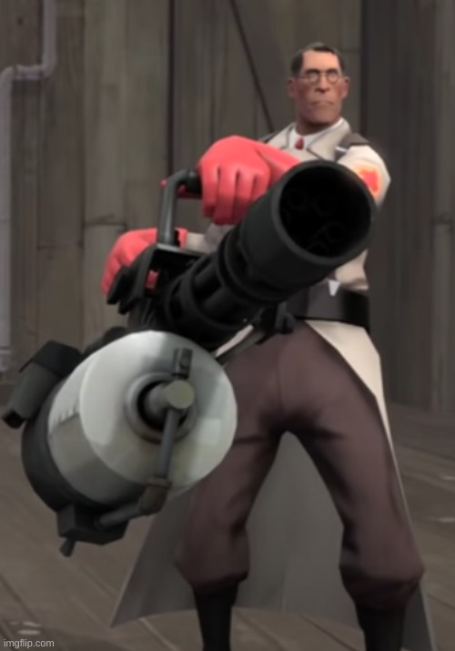 Medic had enough of your shit | image tagged in tf2 minigun medic | made w/ Imgflip meme maker