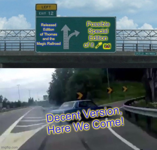 Left Exit 12 Off Ramp Meme | Released Edition of Thomas and the Magic Railroad; Possible Special Edition of it 🪄 🛤️; Decent Version, Here We Come! | image tagged in memes,left exit 12 off ramp | made w/ Imgflip meme maker