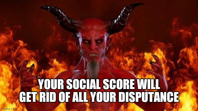 The Devil | YOUR SOCIAL SCORE WILL GET RID OF ALL YOUR DISPUTANCE | image tagged in the devil | made w/ Imgflip meme maker