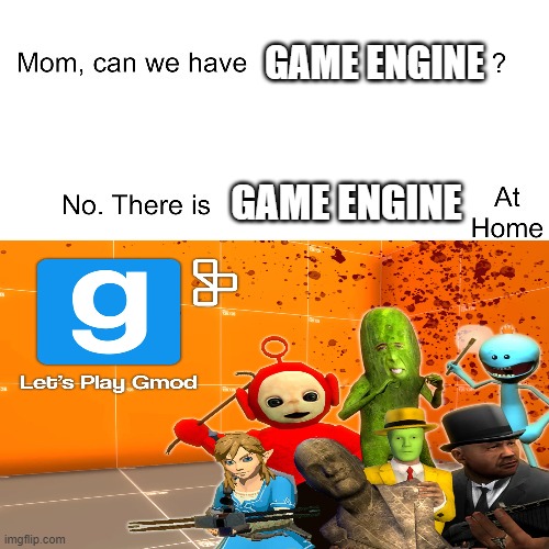 GAME ENGINE; GAME ENGINE | image tagged in gmod,game engine,memes,at home | made w/ Imgflip meme maker