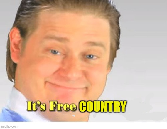 It's Free Real Estate | COUNTRY | image tagged in it's free real estate | made w/ Imgflip meme maker