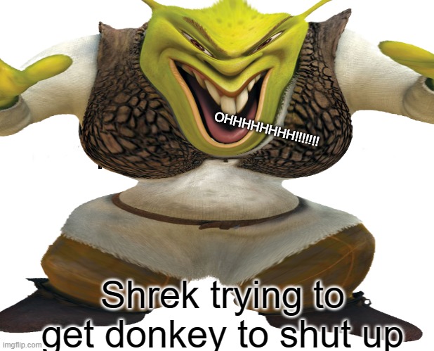 OHHHHHHHH!!!!!!! Shrek trying to get donkey to shut up | image tagged in shrek,donkey | made w/ Imgflip meme maker