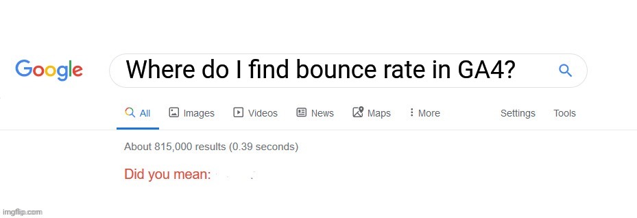 GA4 update on Google Analytics | Where do I find bounce rate in GA4? | image tagged in did you mean,google search meme,marketing | made w/ Imgflip meme maker