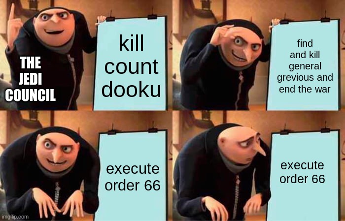 well that didnt go as planned | kill count dooku; find and kill general grevious and end the war; THE JEDI COUNCIL; execute order 66; execute order 66 | image tagged in memes,gru's plan,star wars,order 66,star wars memes,star wars meme | made w/ Imgflip meme maker