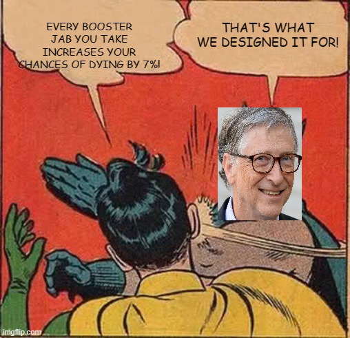 The politics of genocide | EVERY BOOSTER JAB YOU TAKE INCREASES YOUR CHANCES OF DYING BY 7%! THAT'S WHAT WE DESIGNED IT FOR! | image tagged in memes,batman slapping robin | made w/ Imgflip meme maker