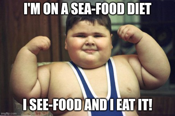 Sea-Food Diet | I'M ON A SEA-FOOD DIET; I SEE-FOOD AND I EAT IT! | image tagged in seafood,eating,yummy,fat,upvote if you agree,down with downvotes weekend | made w/ Imgflip meme maker