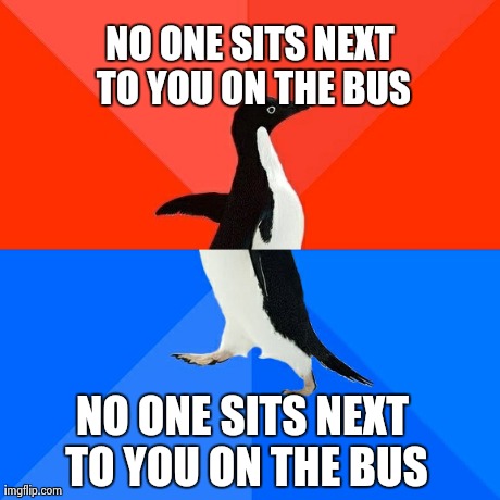 Socially Awesome Awkward Penguin | NO ONE SITS NEXT TO YOU ON THE BUS NO ONE SITS NEXT TO YOU ON THE BUS | image tagged in memes,socially awesome awkward penguin,AdviceAnimals | made w/ Imgflip meme maker