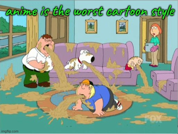 family guy puke fest | anime is the worst cartoon style | image tagged in family guy puke fest | made w/ Imgflip meme maker