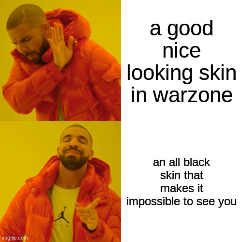99.999.99% of all cod players | a good nice looking skin in warzone; an all black skin that makes it impossible to see you | image tagged in memes,drake hotline bling | made w/ Imgflip meme maker
