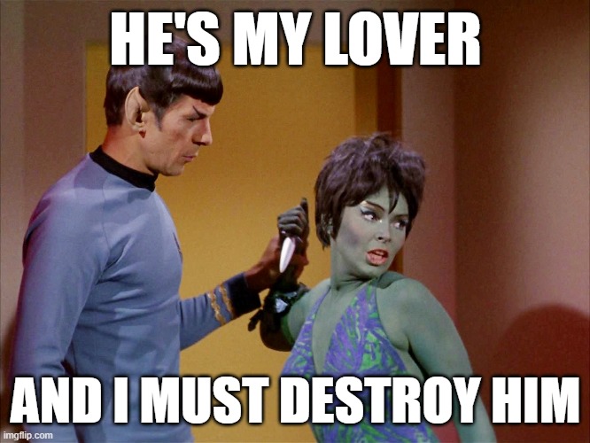 He's my lover and I must destroy him | HE'S MY LOVER; AND I MUST DESTROY HIM | image tagged in star trek,yvonne craig | made w/ Imgflip meme maker