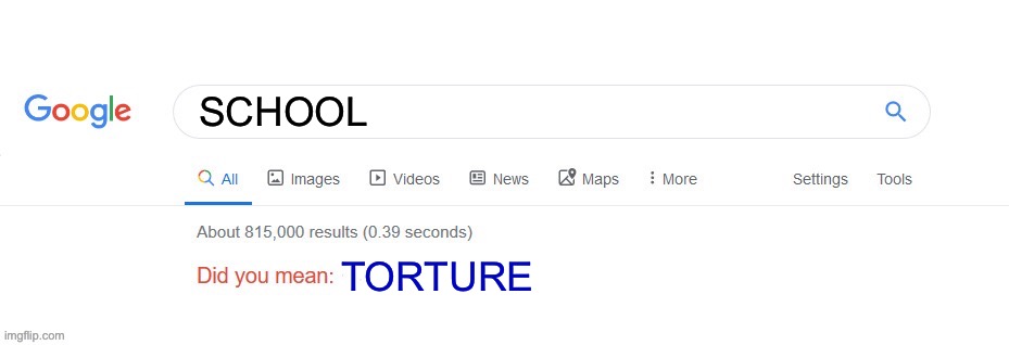 Did you mean? | SCHOOL; TORTURE | image tagged in did you mean | made w/ Imgflip meme maker