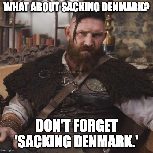 Don't forget to sack Denmark! | WHAT ABOUT SACKING DENMARK? DON'T FORGET 'SACKING DENMARK.' | image tagged in thorfinn from ghosts us | made w/ Imgflip meme maker