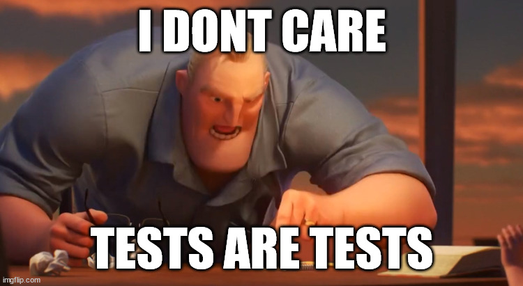 test | I DONT CARE; TESTS ARE TESTS | image tagged in gli incredibili | made w/ Imgflip meme maker