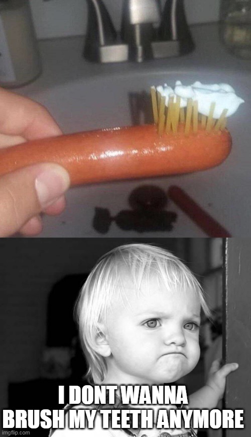 CURSED TOOTHBRUSH? | I DONT WANNA BRUSH MY TEETH ANYMORE | image tagged in frown kid,cursed image,hotdog,wtf | made w/ Imgflip meme maker