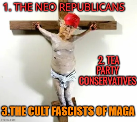 1. THE NEO REPUBLICANS 3.THE CULT FASCISTS OF MAGA 2. TEA PARTY CONSERVATIVES | made w/ Imgflip meme maker