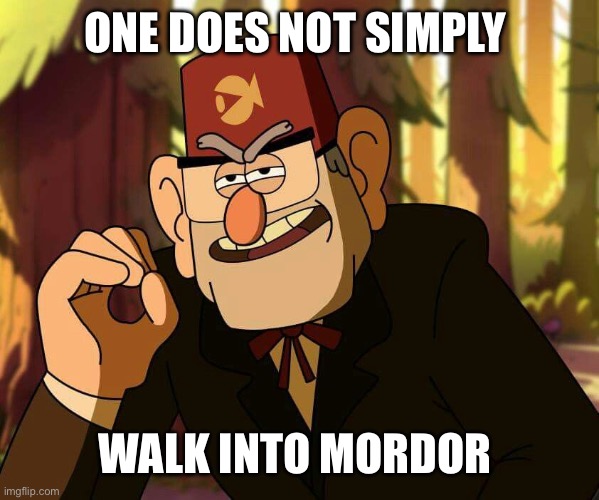 Not Simply | ONE DOES NOT SIMPLY; WALK INTO MORDOR | image tagged in lord of the rings,gravity falls | made w/ Imgflip meme maker