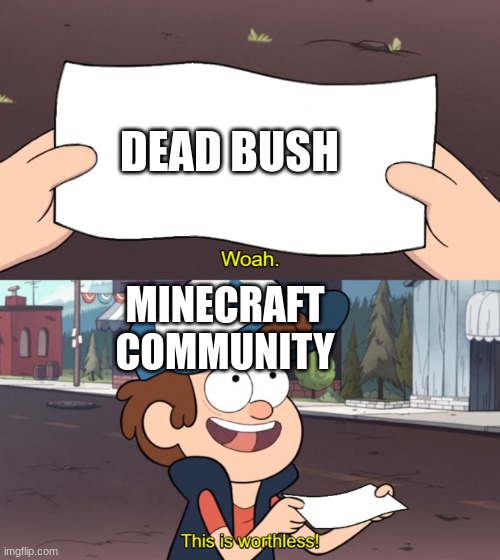 This is Worthless | DEAD BUSH; MINECRAFT COMMUNITY | image tagged in this is worthless,true | made w/ Imgflip meme maker