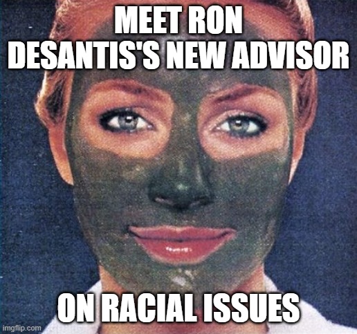 Ron De Santis Mudpack Lady | MEET RON DESANTIS'S NEW ADVISOR; ON RACIAL ISSUES | image tagged in mudpack lady,ron desantis,racial issues | made w/ Imgflip meme maker