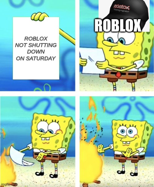 Spongebob Burning Paper | ROBLOX; ROBLOX NOT SHUTTING DOWN ON SATURDAY | image tagged in spongebob burning paper | made w/ Imgflip meme maker