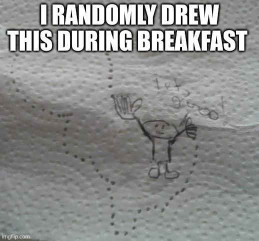 I RANDOMLY DREW THIS DURING BREAKFAST | made w/ Imgflip meme maker