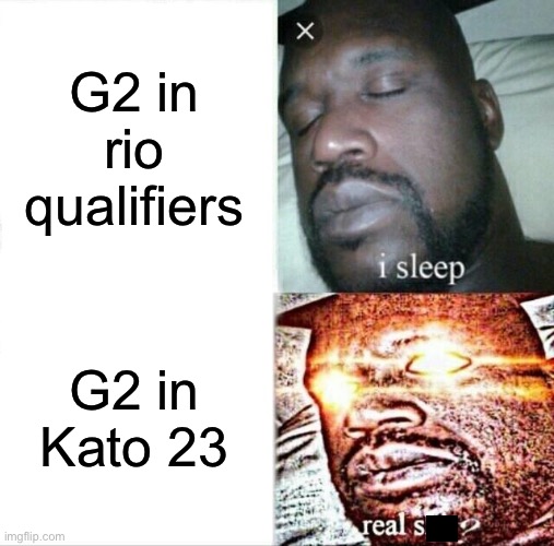 Sleeping Shaq | G2 in rio qualifiers; G2 in Kato 23 | image tagged in memes,sleeping shaq,csgo | made w/ Imgflip meme maker