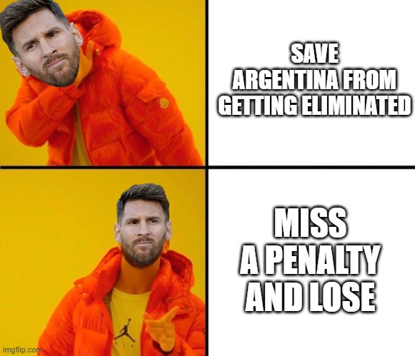 Lionel Missy | SAVE ARGENTINA FROM GETTING ELIMINATED; MISS A PENALTY AND LOSE | image tagged in drake meme,messi,wow you failed this job,football meme,imagine | made w/ Imgflip meme maker