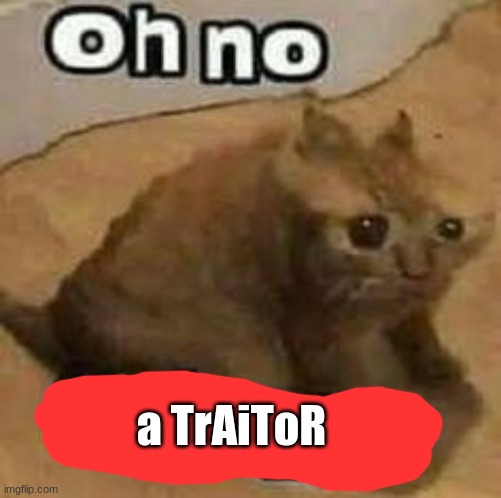 oH nO cRInGe | a TrAiToR | image tagged in oh no cringe | made w/ Imgflip meme maker