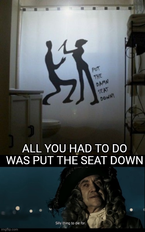 IT'S JUST ONE EASY JOB! | ALL YOU HAD TO DO WAS PUT THE SEAT DOWN | image tagged in you had one job,pirates of the caribbean,toilet,you had one job just the one | made w/ Imgflip meme maker