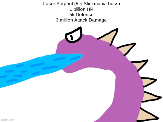 the laser serpent is a boss you encounter after crashing into a big asteroid, after some exploring, you find him! | Laser Serpent (5th Stickmania boss)
1 billion HP
5k Defense
3 million Attack Damage | made w/ Imgflip meme maker