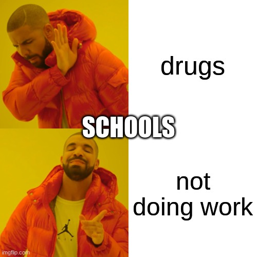 #schoolsucks | drugs; SCHOOLS; not doing work | image tagged in memes,drake hotline bling | made w/ Imgflip meme maker