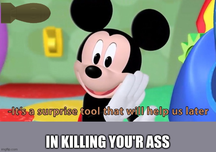 Micky mouse surprise | IN KILLING YOU'R ASS | image tagged in micky mouse surprise | made w/ Imgflip meme maker