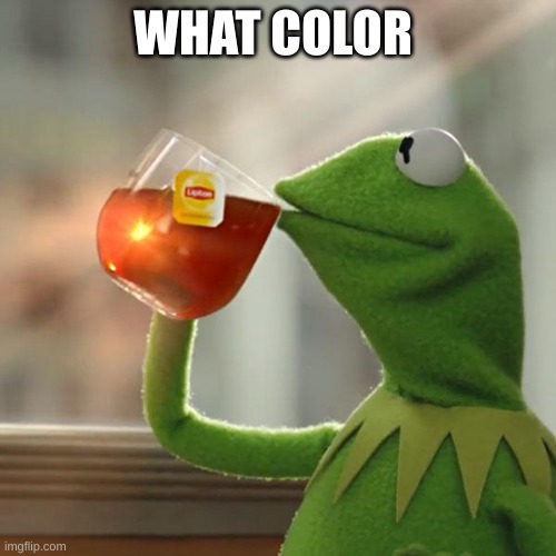 yeah | WHAT COLOR | image tagged in memes,but that's none of my business,kermit the frog | made w/ Imgflip meme maker